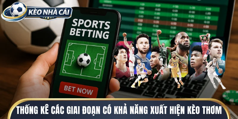 Thống kê các giai đoạn có khả năng xuất hiện kèo thơm