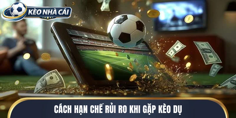 Cách hạn chế rủi ro khi gặp kèo dụ