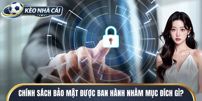 Chính sách bảo mật được ban hành nhằm mục đích gì?