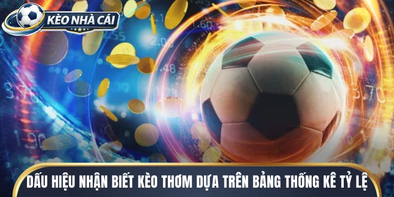 Dấu hiệu nhận biết kèo thơm dựa trên bảng thống kê tỷ lệ