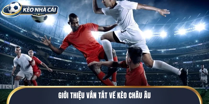 Giới thiệu vắn tắt về kèo châu Âu