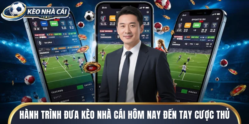Hành trình đưa kèo nhà cái hôm nay đến tay cược thủ của CEO James