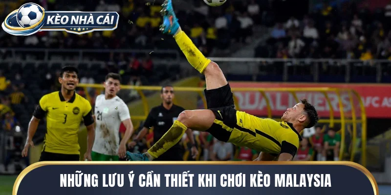 Những lưu ý cần thiết khi chơi kèo Malaysia