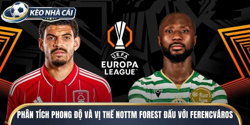 Phân tích phong độ và vị thế nottm forest đấu với ferencváros