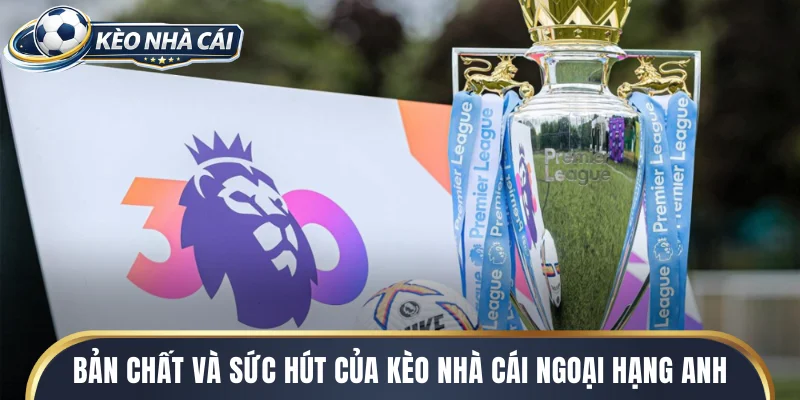 Bản chất và sức hút của kèo nhà cái Ngoại hạng Anh