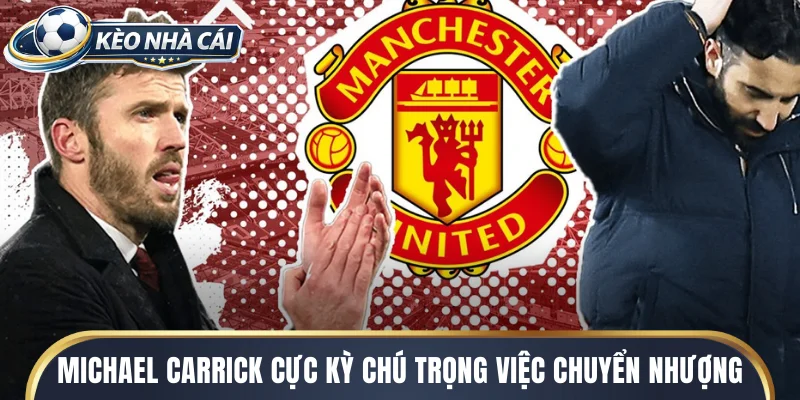 Tin tức chuyển nhượng MU được Michael Carrick cực kỳ chú trọng