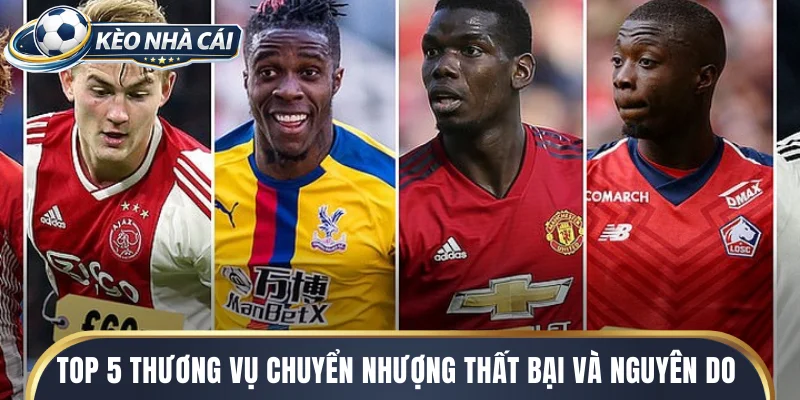 Top 5 thương vụ chuyển nhượng thất bại và nguyên do cụ thể