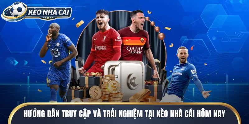 Hướng dẫn truy cập và trải nghiệm tại kèo nhà cái hôm nay