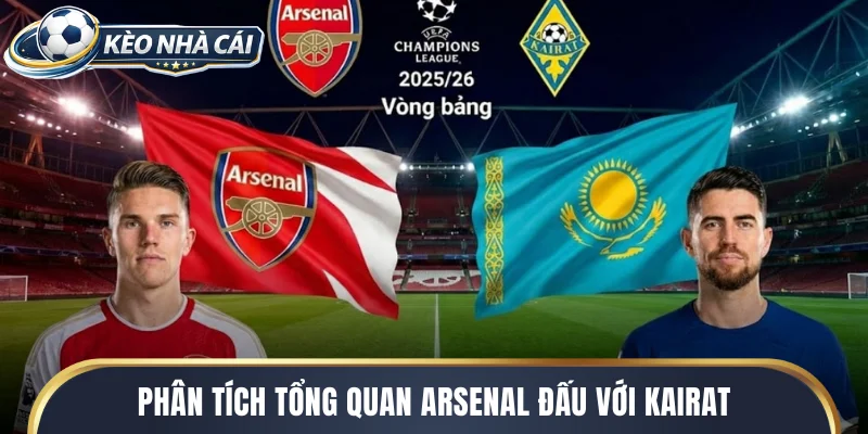 Phân tích tổng quan Arsenal đấu với Kairat